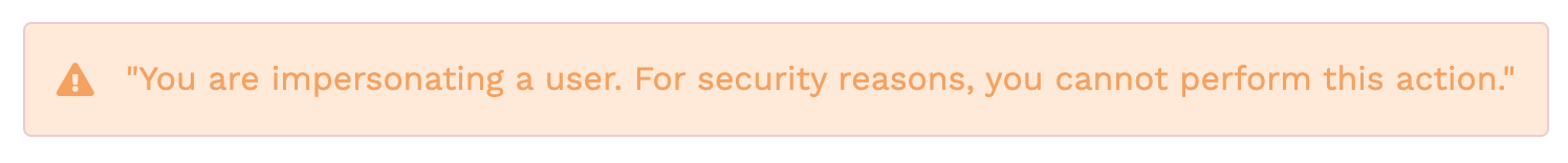 You are impersonating a user. For security reasons, you cannot perform this action.